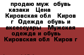 продаю муж. обувь казаки › Цена ­ 4 000 - Кировская обл., Киров г. Одежда, обувь и аксессуары » Мужская одежда и обувь   . Кировская обл.,Киров г.